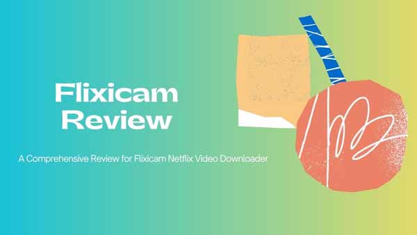 FlixiCam Netflix Video Downloader Review