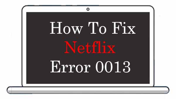 Fix Netflix Error 0013
