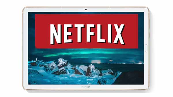Watch Netflix on Huawei MediaPad M6